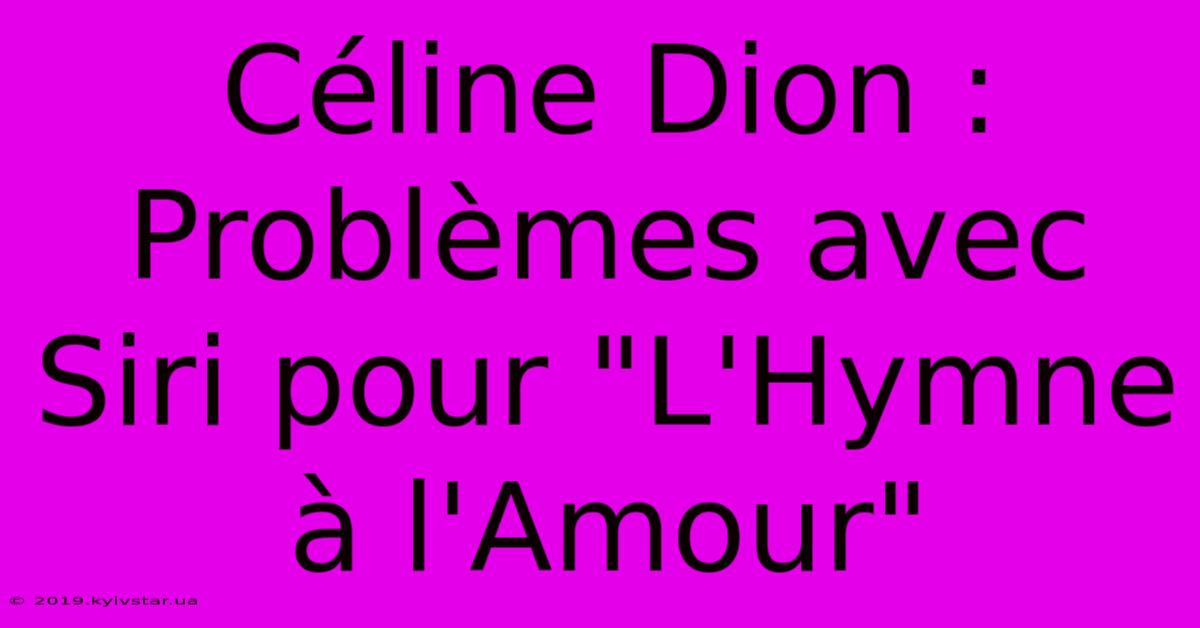 Céline Dion : Problèmes Avec Siri Pour 