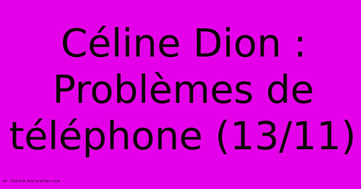 Céline Dion : Problèmes De Téléphone (13/11)