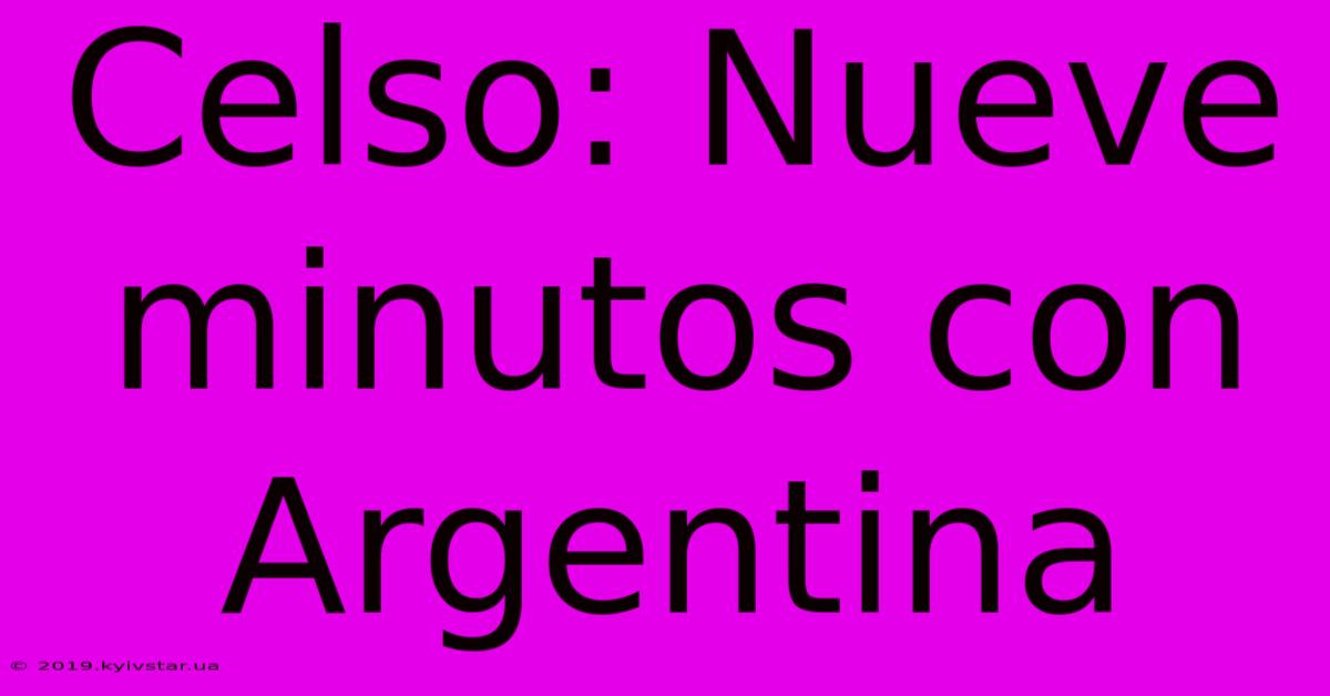 Celso: Nueve Minutos Con Argentina