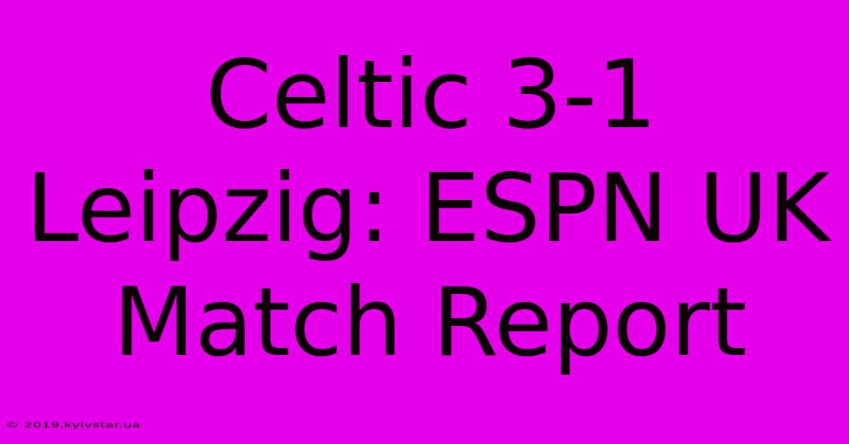 Celtic 3-1 Leipzig: ESPN UK Match Report