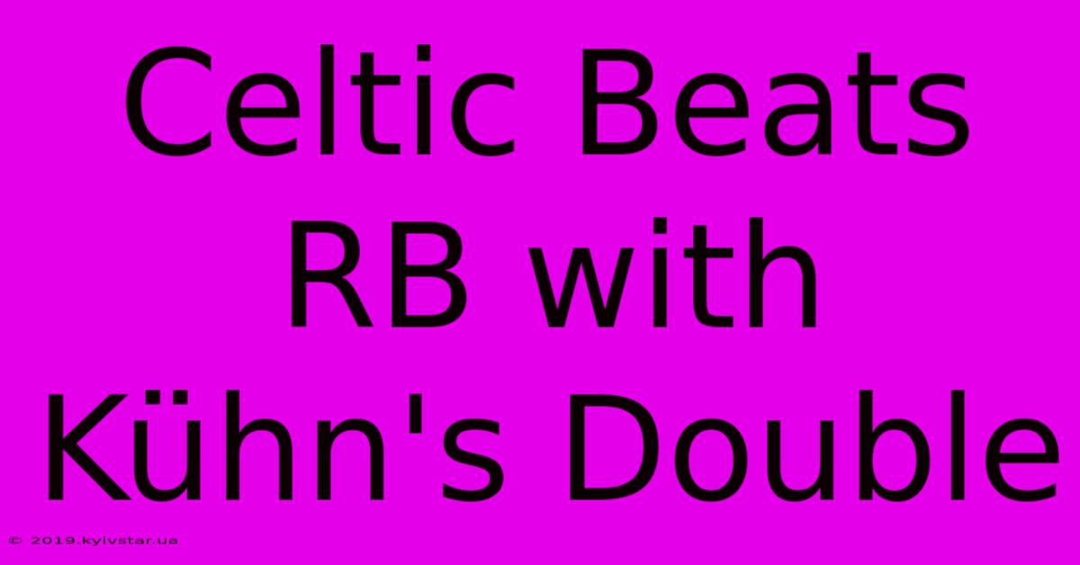 Celtic Beats RB With Kühn's Double