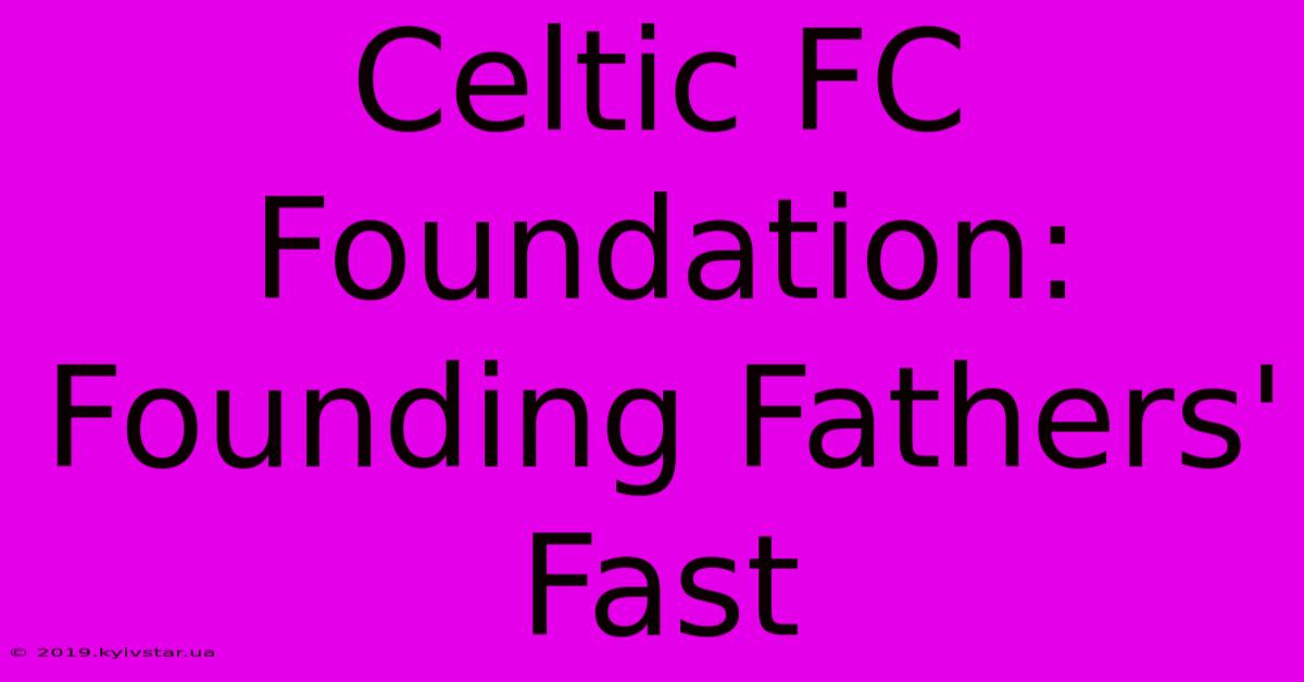 Celtic FC Foundation: Founding Fathers' Fast 