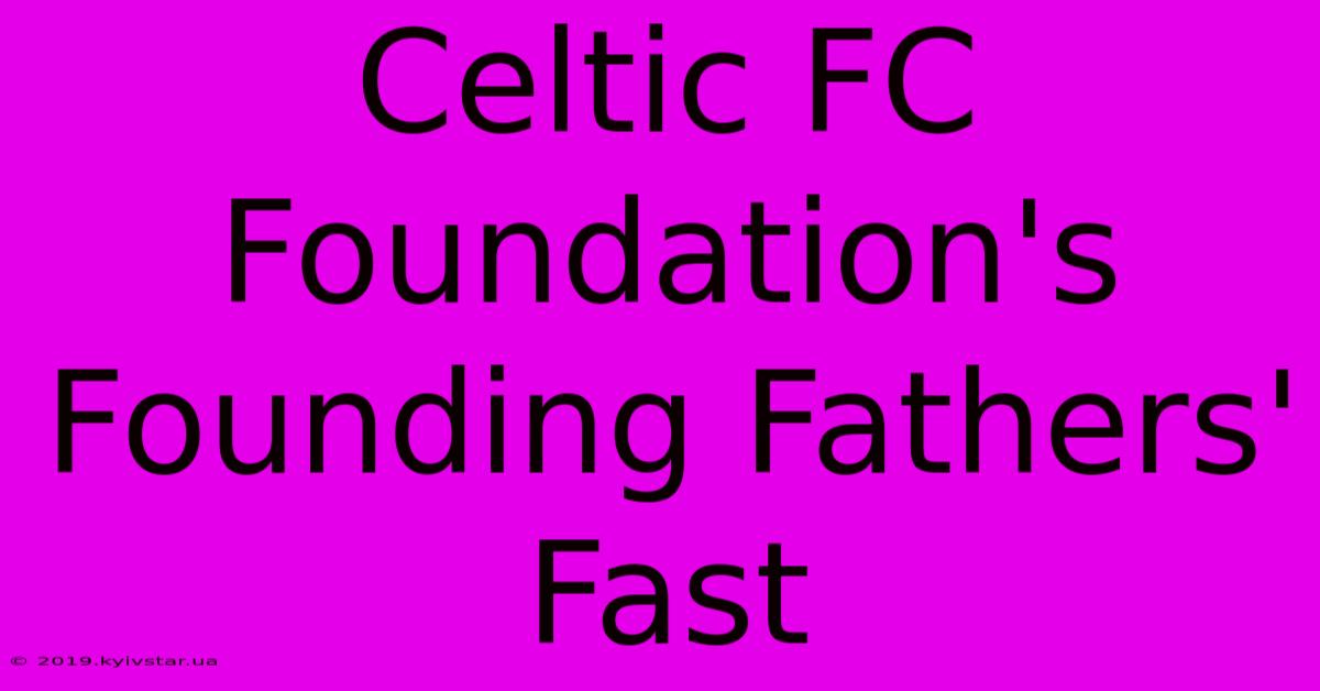 Celtic FC Foundation's Founding Fathers' Fast