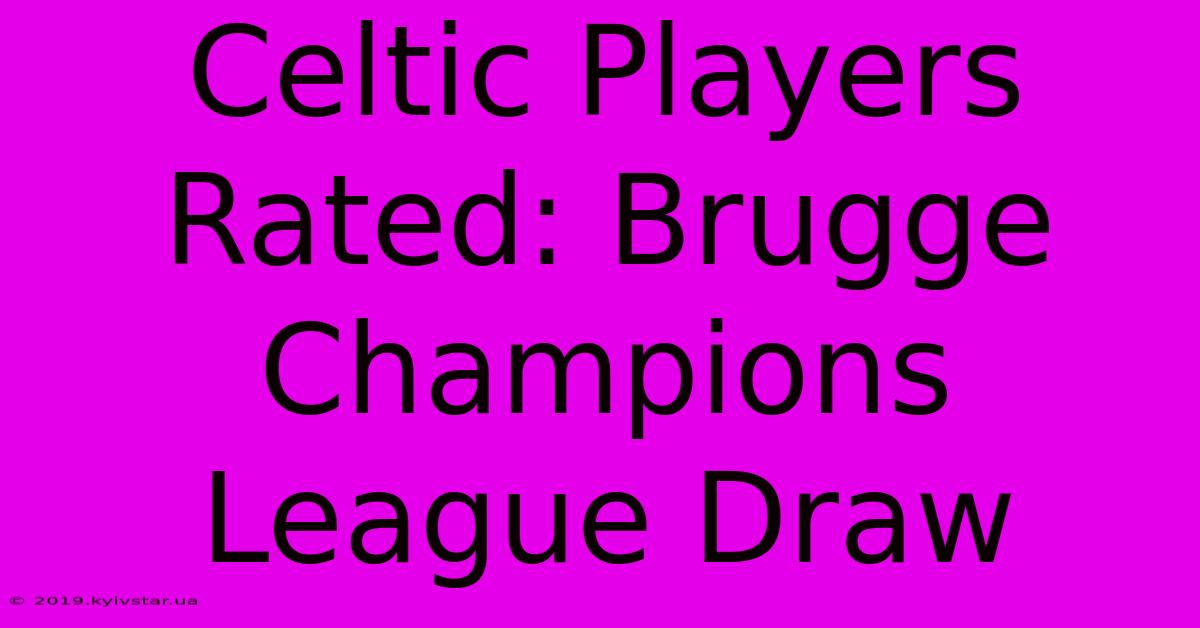 Celtic Players Rated: Brugge Champions League Draw