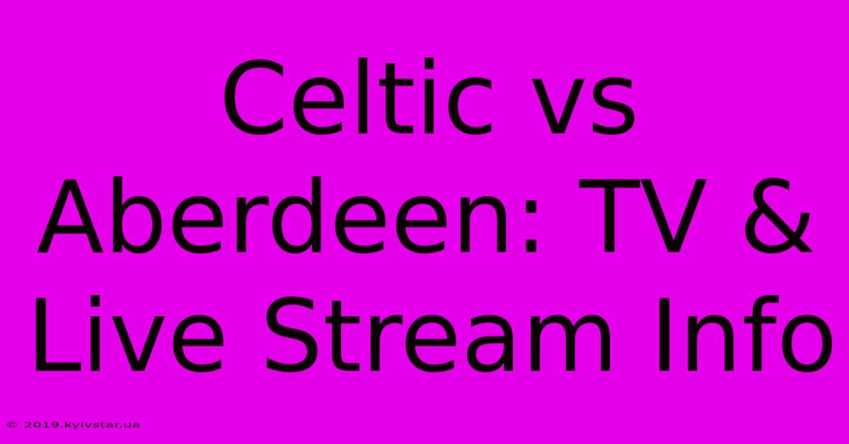 Celtic Vs Aberdeen: TV & Live Stream Info