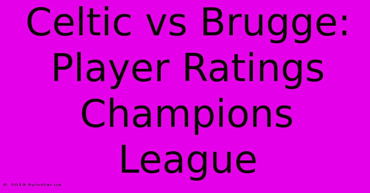 Celtic Vs Brugge: Player Ratings Champions League