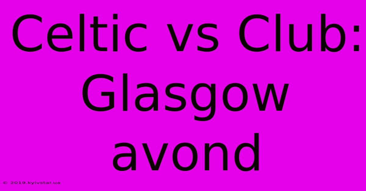 Celtic Vs Club: Glasgow Avond