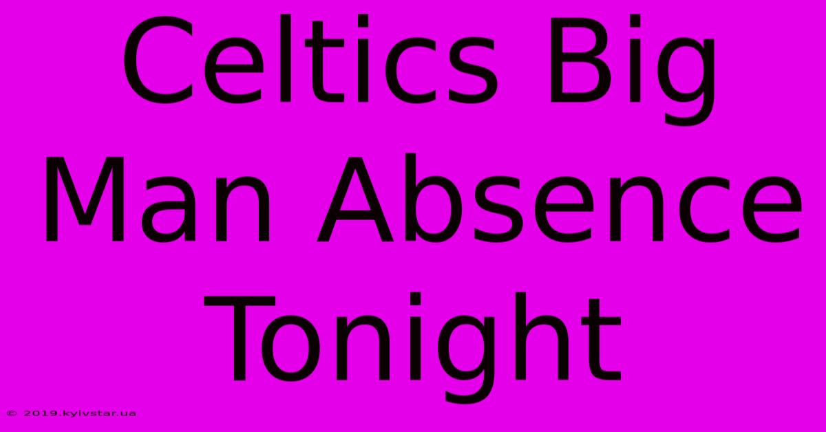 Celtics Big Man Absence Tonight