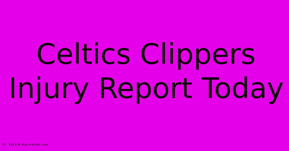 Celtics Clippers Injury Report Today