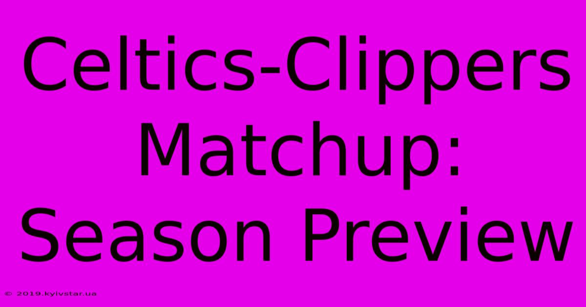 Celtics-Clippers Matchup: Season Preview