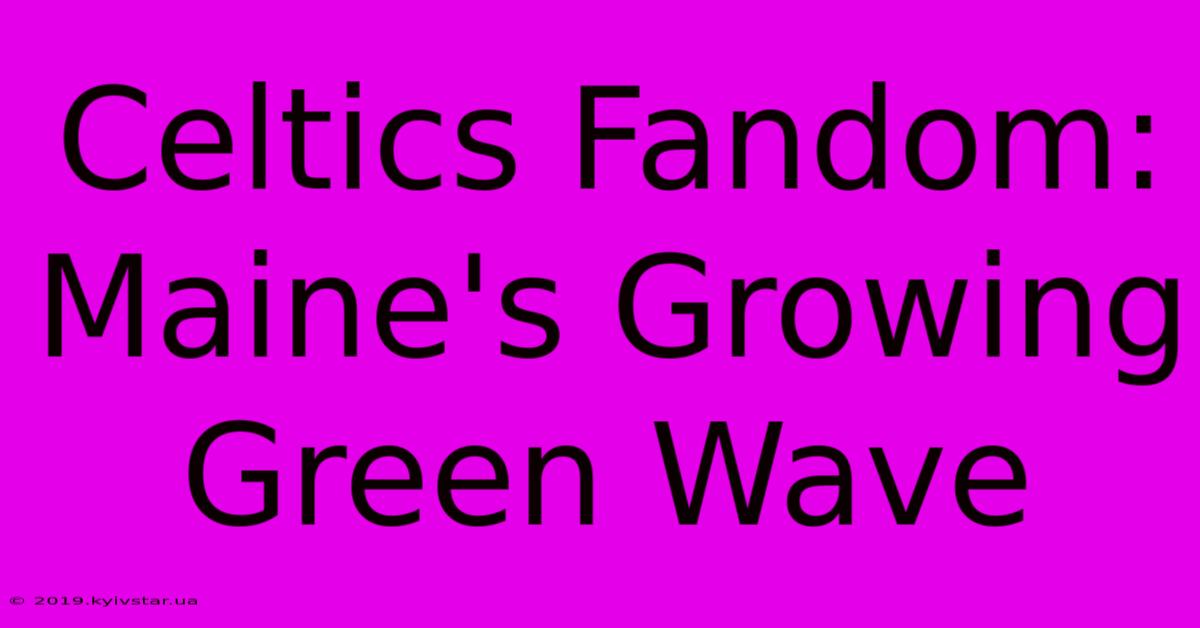 Celtics Fandom: Maine's Growing Green Wave 