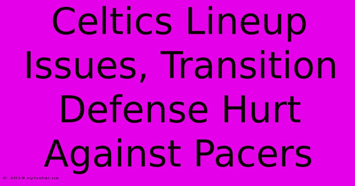 Celtics Lineup Issues, Transition Defense Hurt Against Pacers