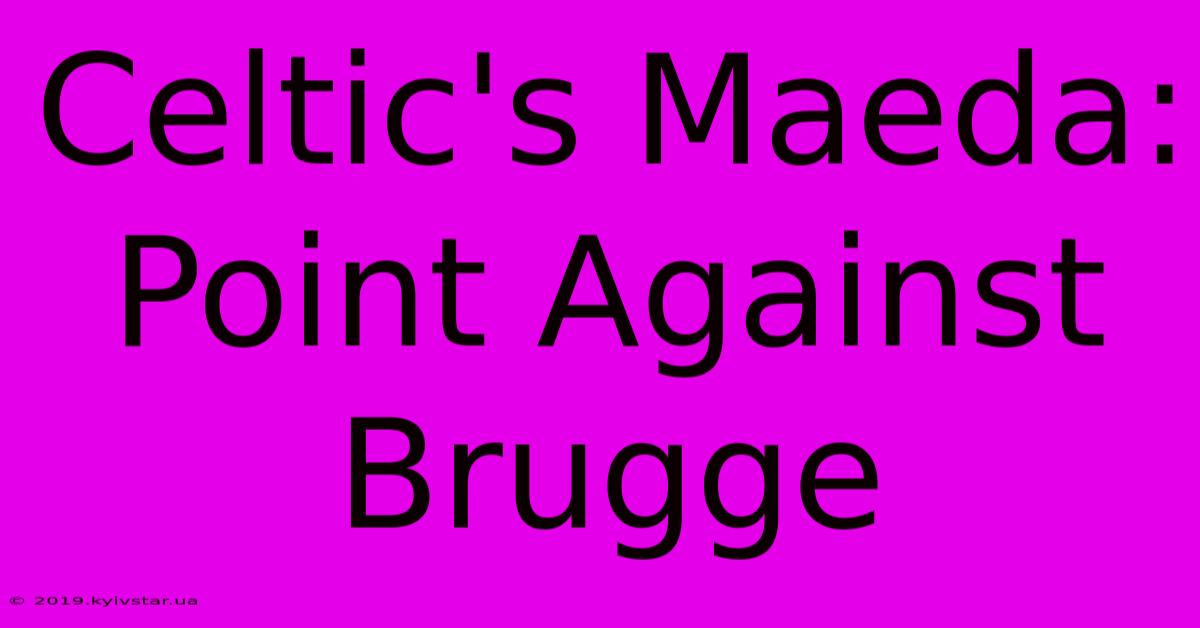 Celtic's Maeda: Point Against Brugge