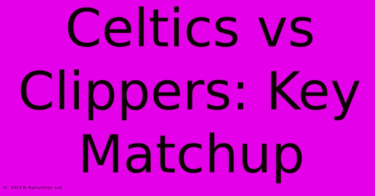 Celtics Vs Clippers: Key Matchup