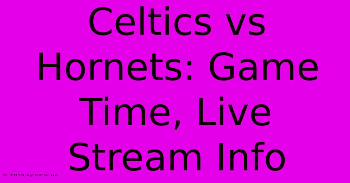 Celtics Vs Hornets: Game Time, Live Stream Info