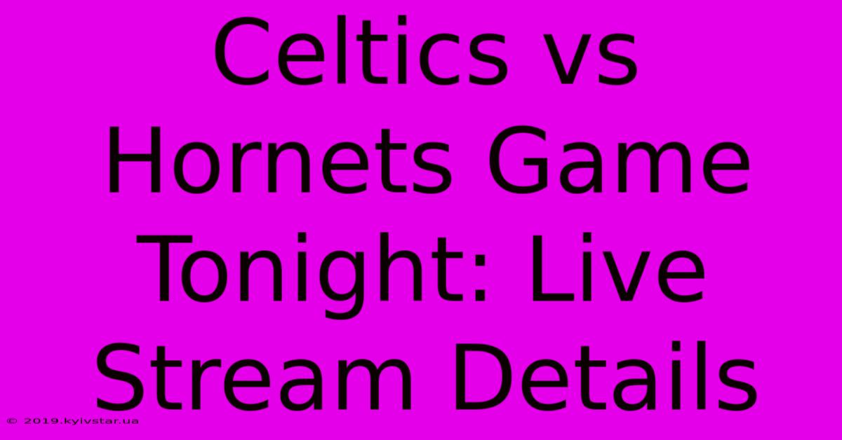 Celtics Vs Hornets Game Tonight: Live Stream Details