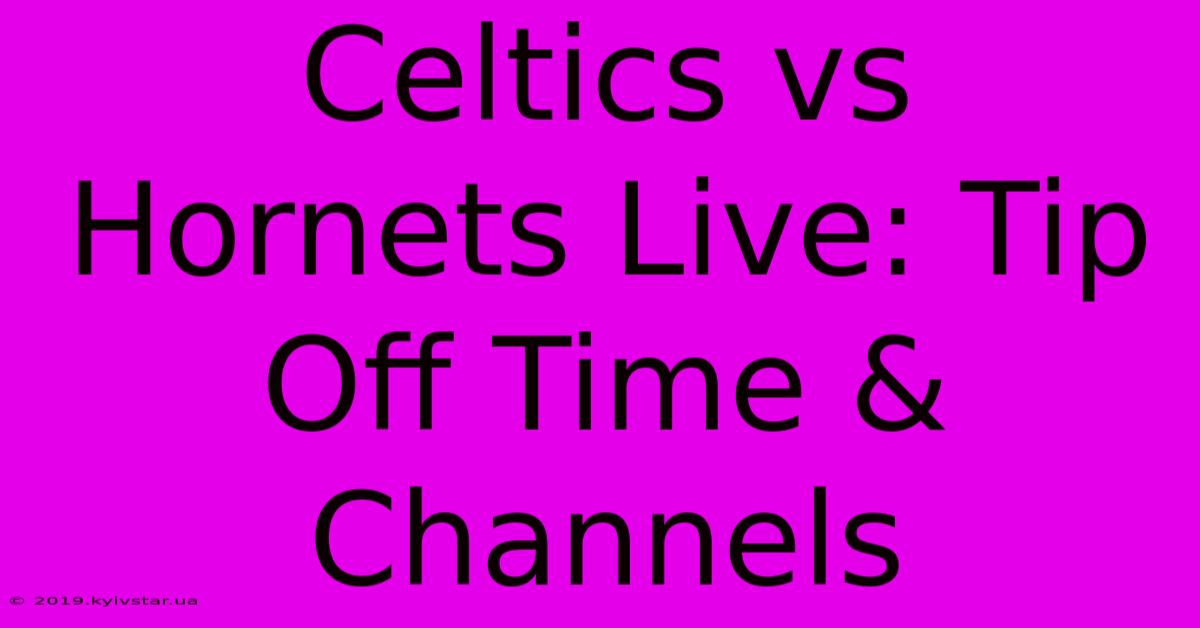 Celtics Vs Hornets Live: Tip Off Time & Channels 