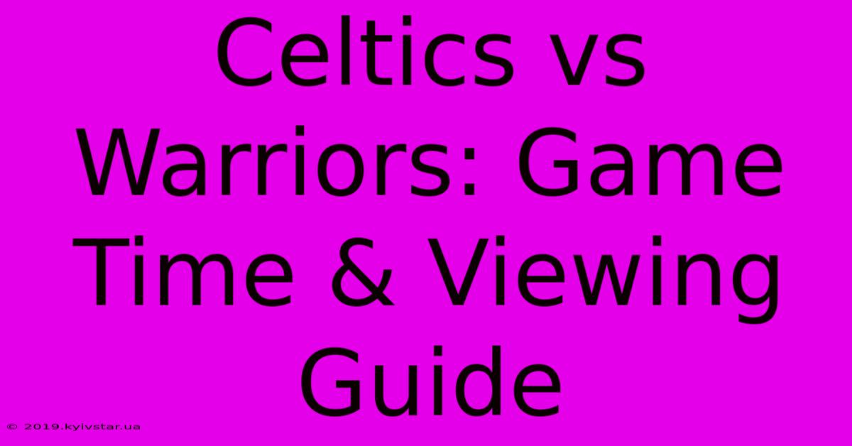 Celtics Vs Warriors: Game Time & Viewing Guide