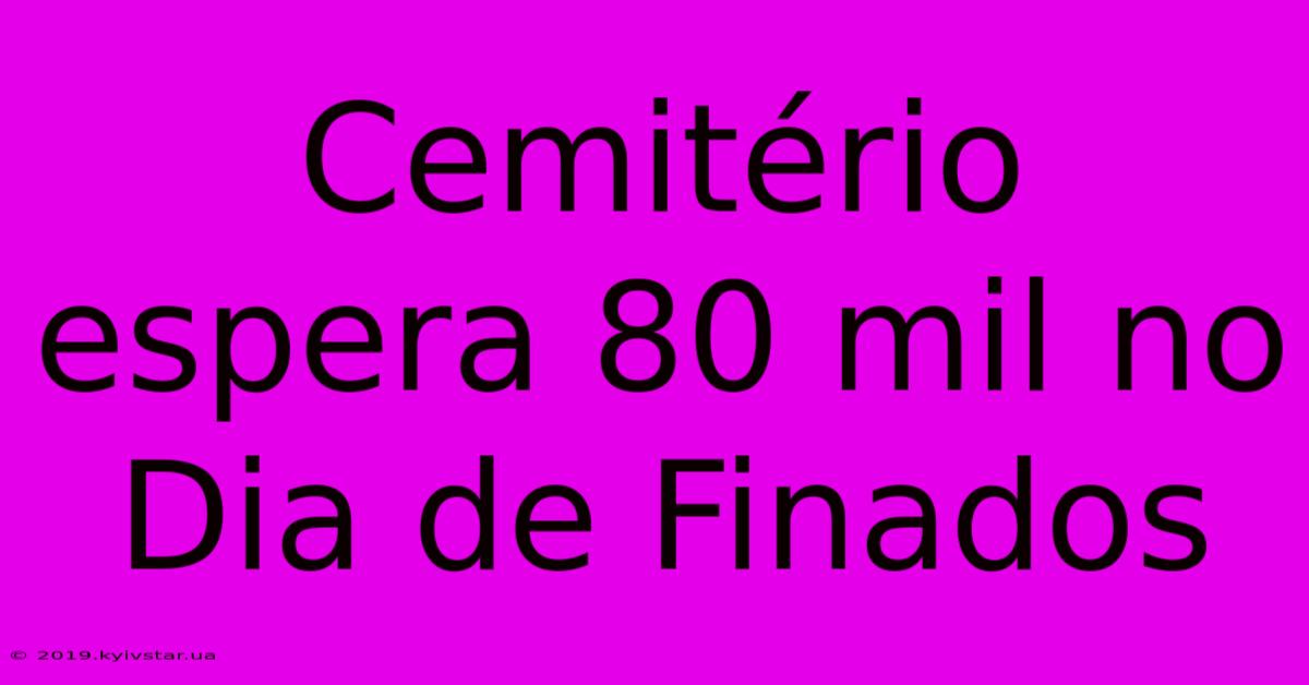 Cemitério Espera 80 Mil No Dia De Finados