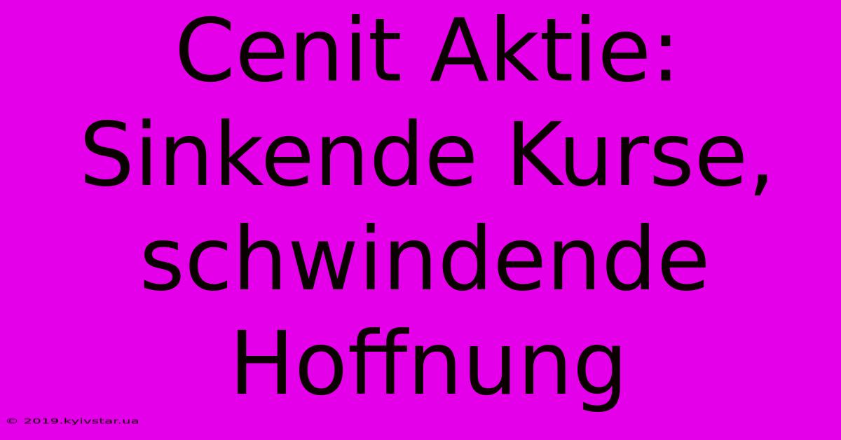 Cenit Aktie: Sinkende Kurse, Schwindende Hoffnung