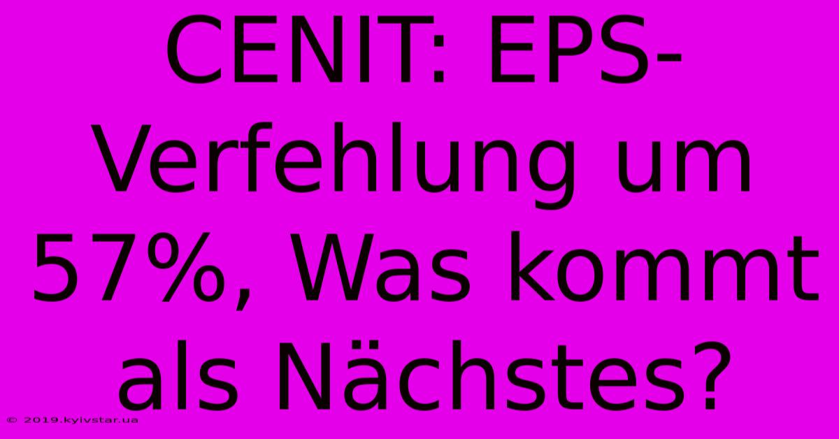 CENIT: EPS-Verfehlung Um 57%, Was Kommt Als Nächstes?