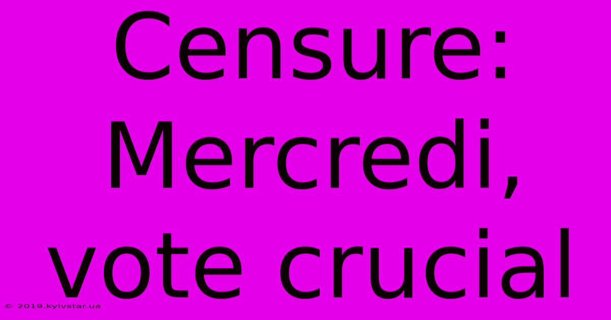 Censure:  Mercredi, Vote Crucial