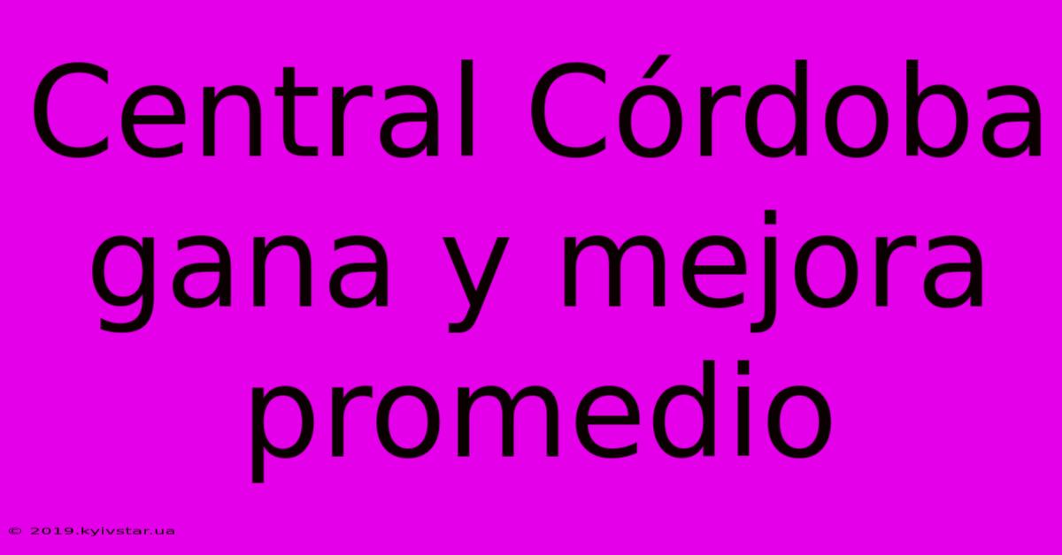 Central Córdoba Gana Y Mejora Promedio