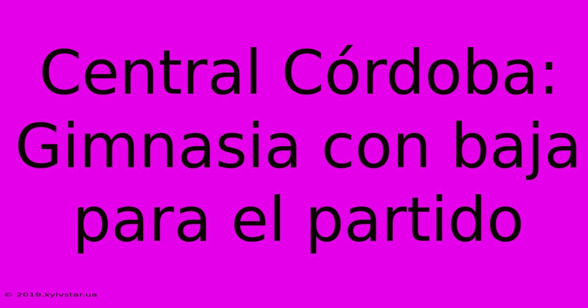 Central Córdoba: Gimnasia Con Baja Para El Partido 