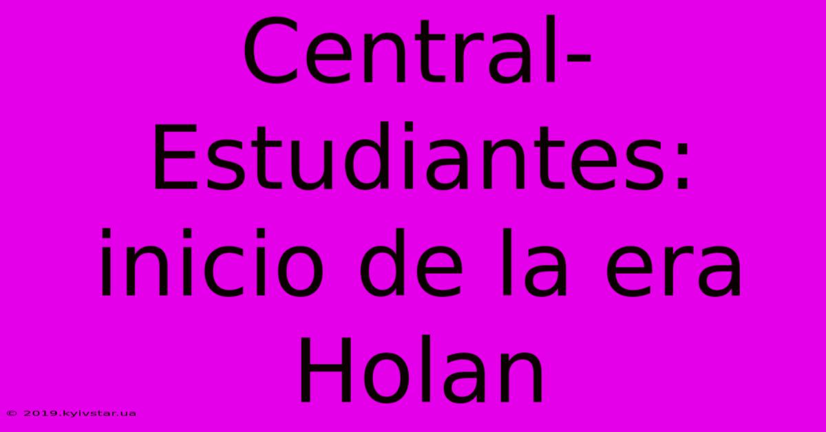 Central-Estudiantes: Inicio De La Era Holan