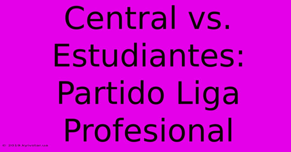 Central Vs. Estudiantes: Partido Liga Profesional