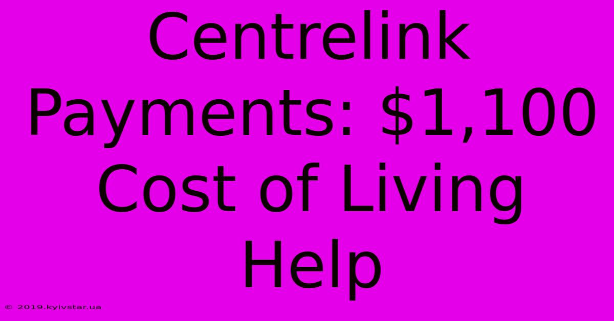 Centrelink Payments: $1,100 Cost Of Living Help 