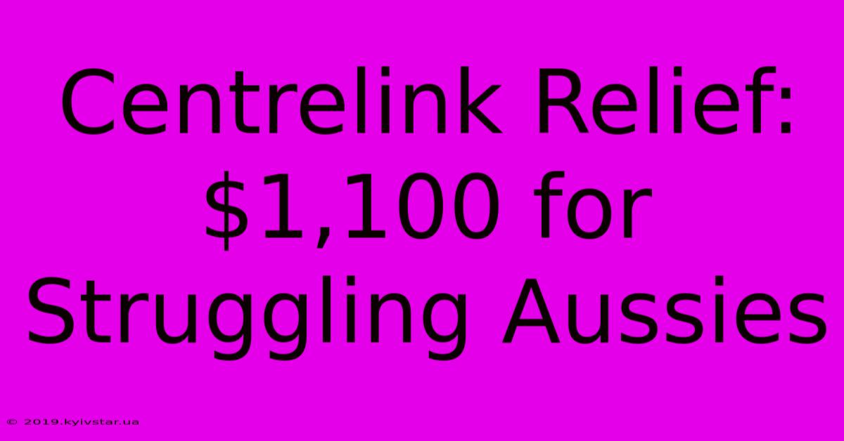 Centrelink Relief: $1,100 For Struggling Aussies