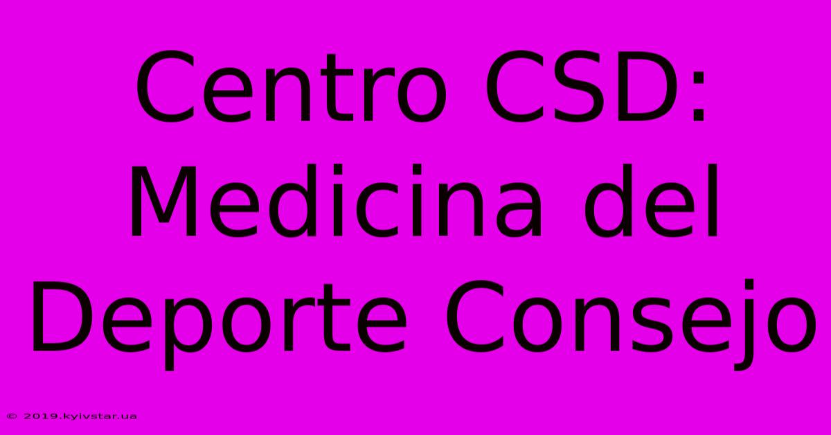 Centro CSD:  Medicina Del Deporte Consejo