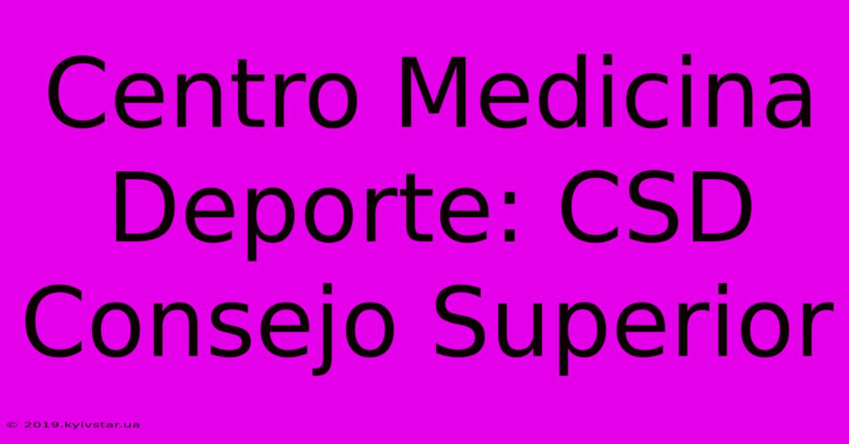 Centro Medicina Deporte: CSD Consejo Superior