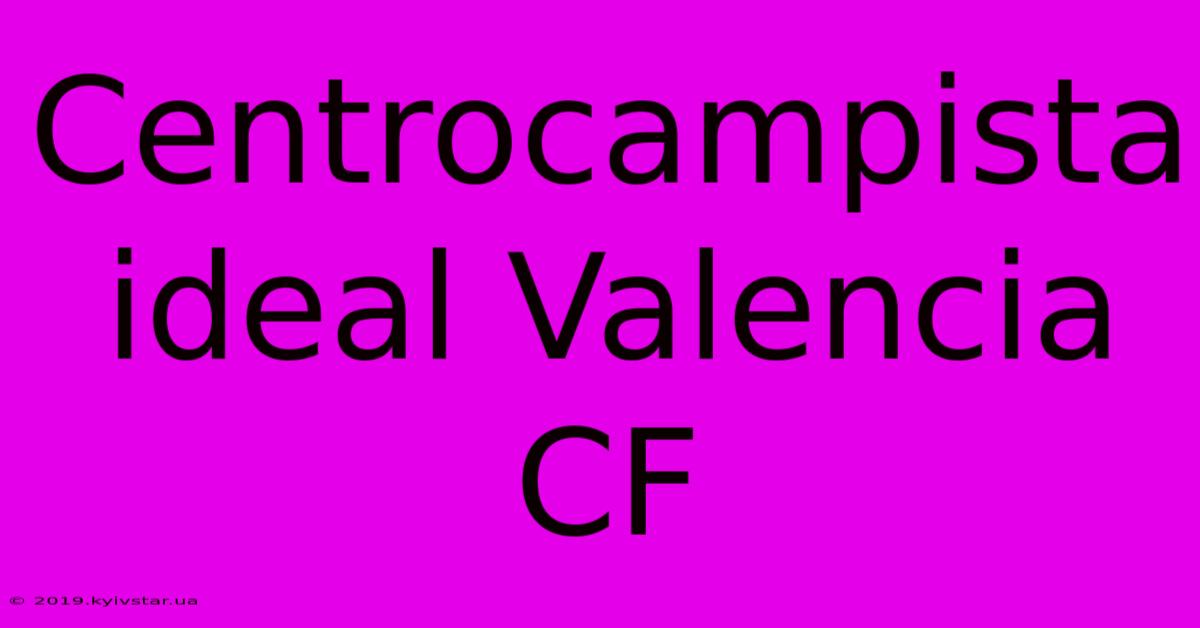 Centrocampista Ideal Valencia CF