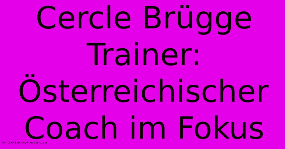 Cercle Brügge Trainer: Österreichischer Coach Im Fokus