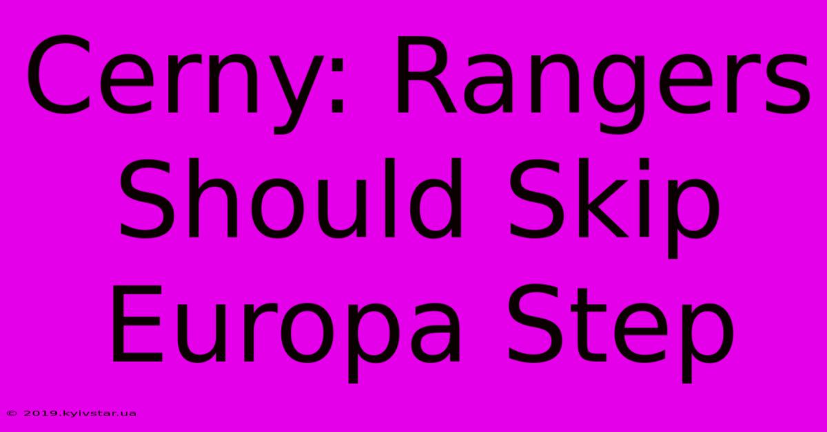 Cerny: Rangers Should Skip Europa Step