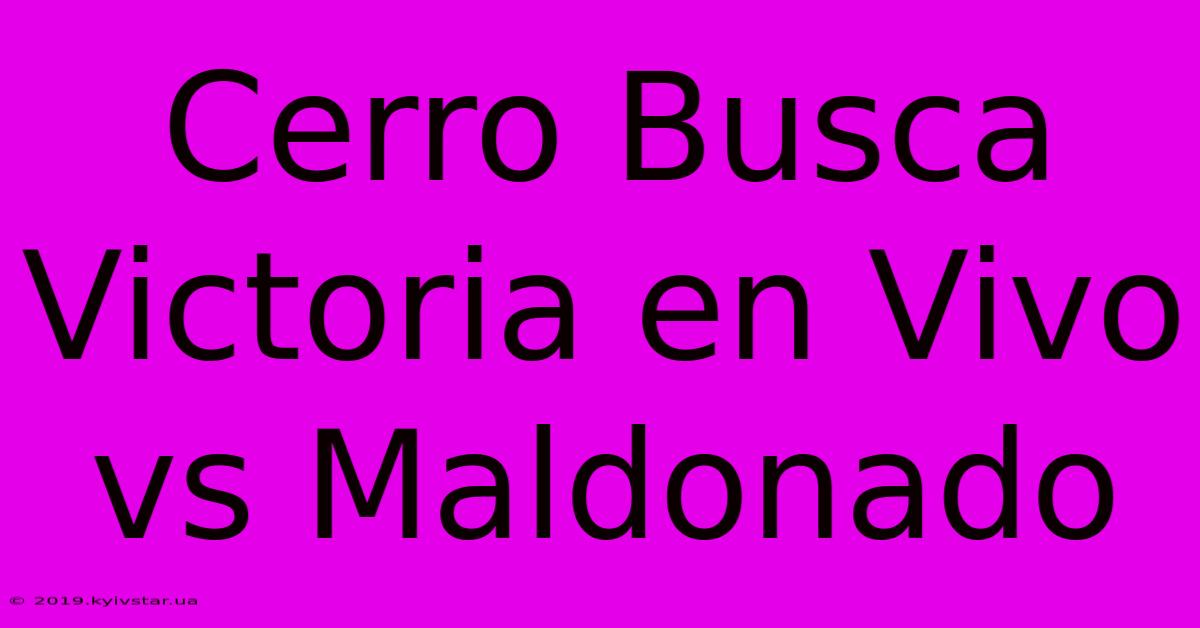 Cerro Busca Victoria En Vivo Vs Maldonado