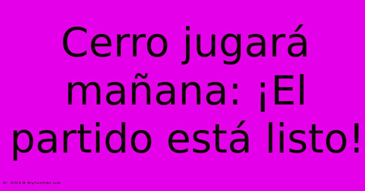 Cerro Jugará Mañana: ¡El Partido Está Listo!