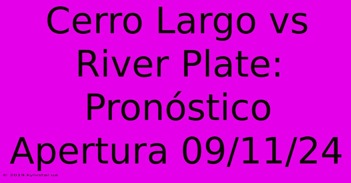 Cerro Largo Vs River Plate: Pronóstico Apertura 09/11/24 