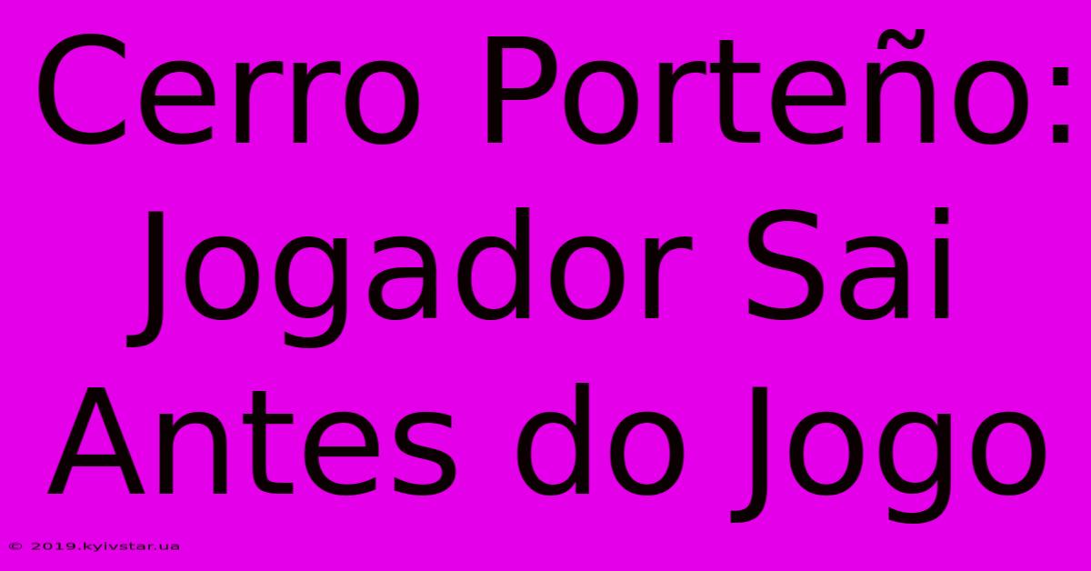 Cerro Porteño: Jogador Sai Antes Do Jogo