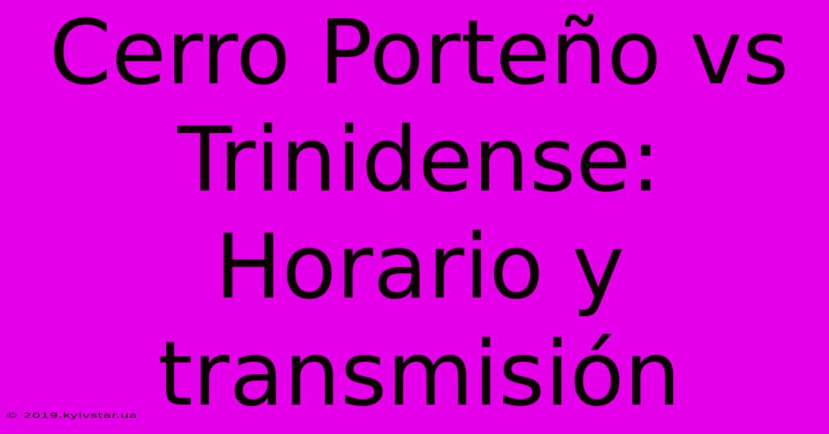 Cerro Porteño Vs Trinidense: Horario Y Transmisión