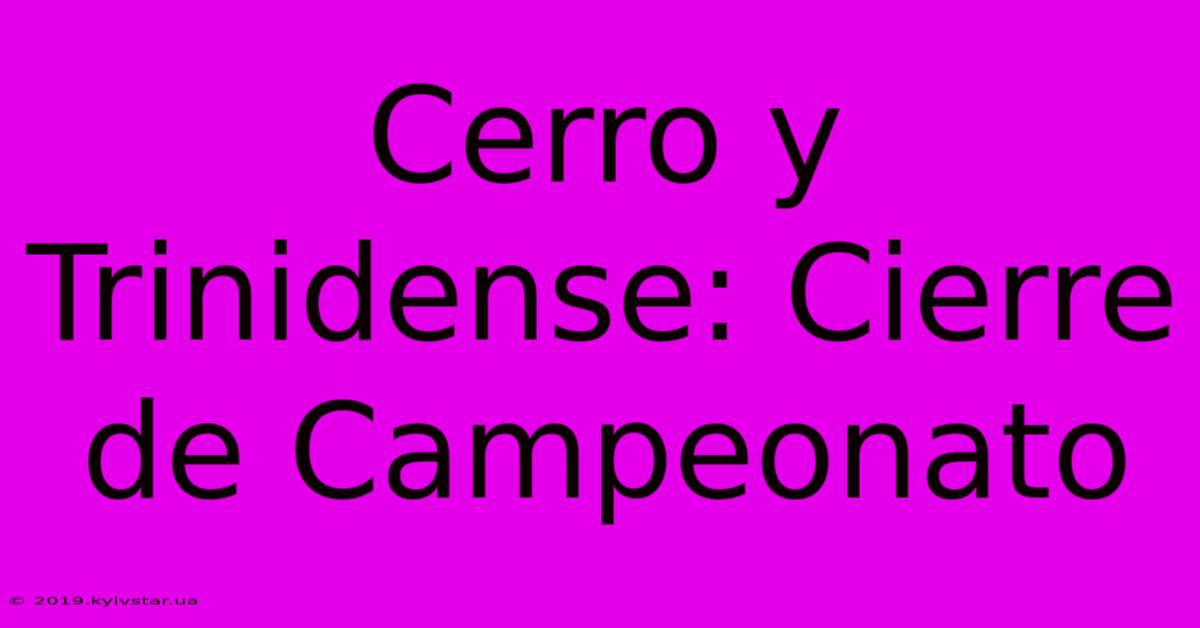 Cerro Y Trinidense: Cierre De Campeonato