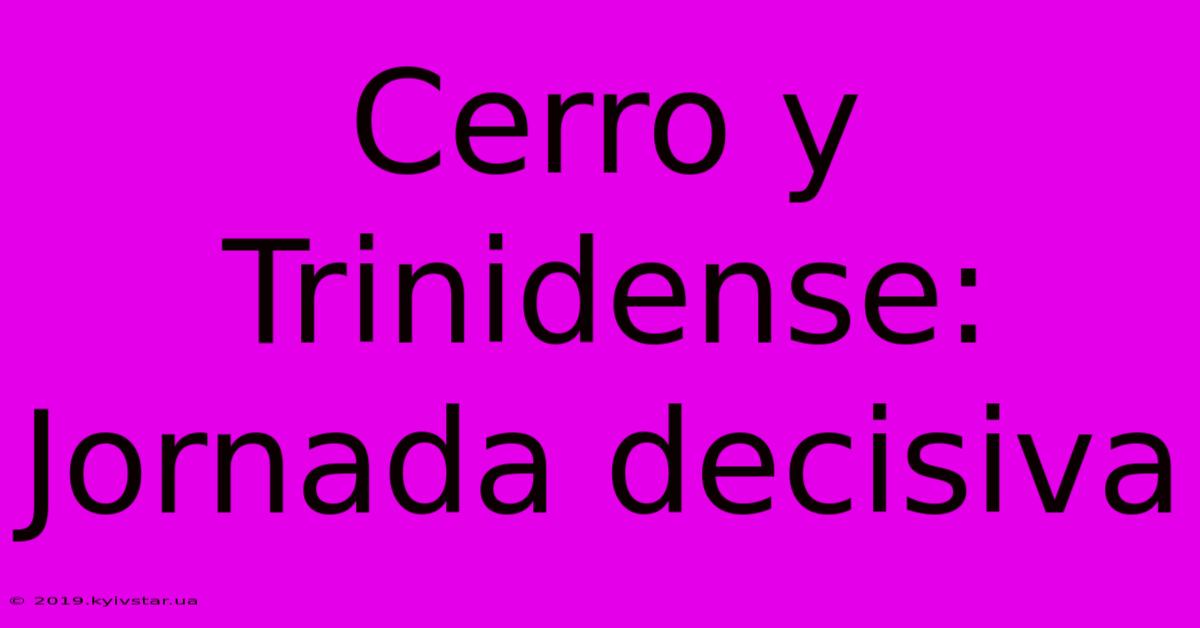 Cerro Y Trinidense:  Jornada Decisiva