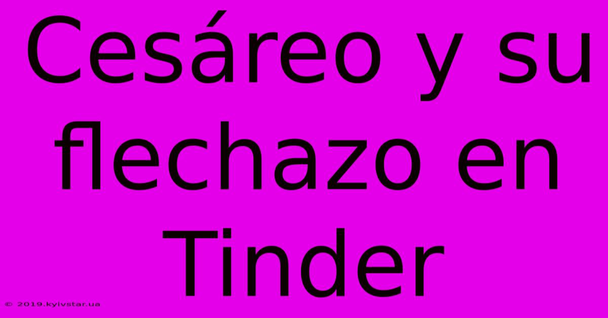 Cesáreo Y Su Flechazo En Tinder