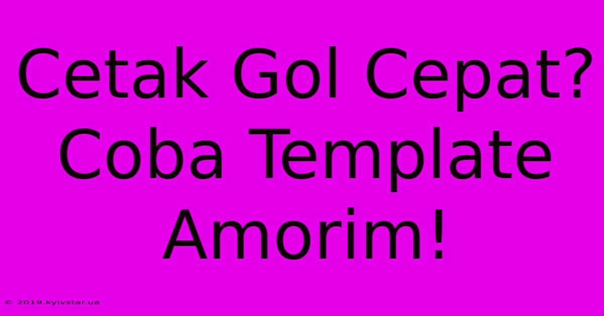 Cetak Gol Cepat? Coba Template Amorim!