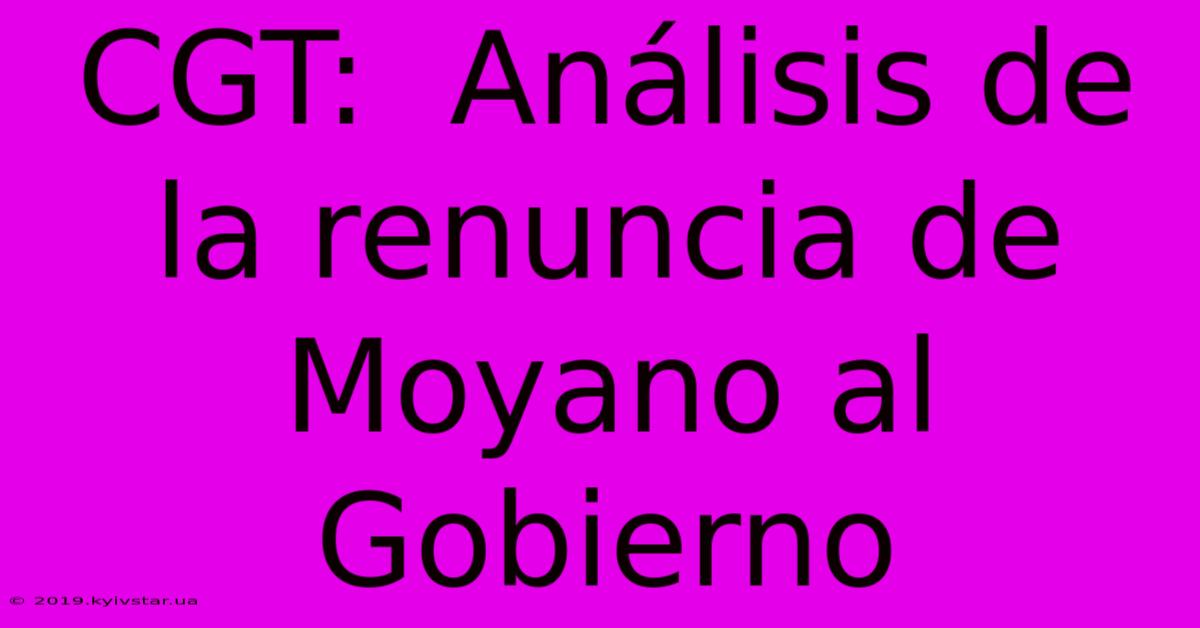 CGT:  Análisis De La Renuncia De Moyano Al Gobierno