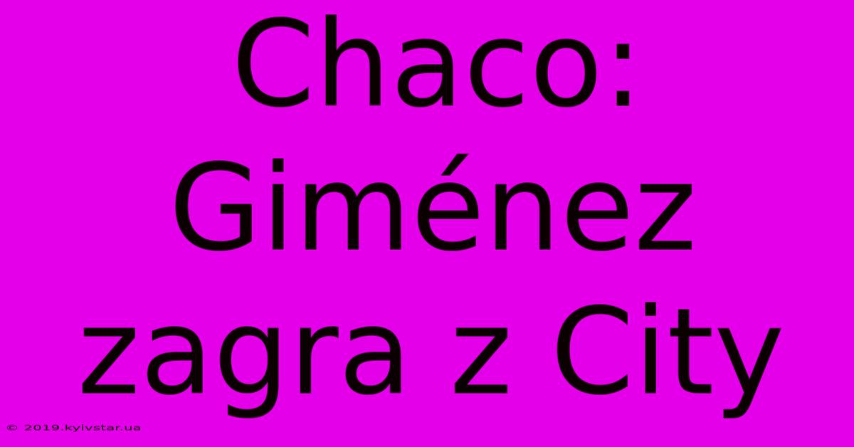 Chaco: Giménez Zagra Z City