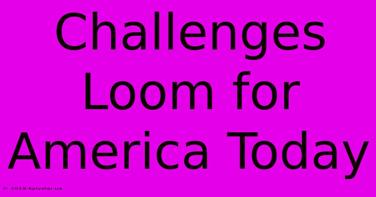 Challenges Loom For America Today 