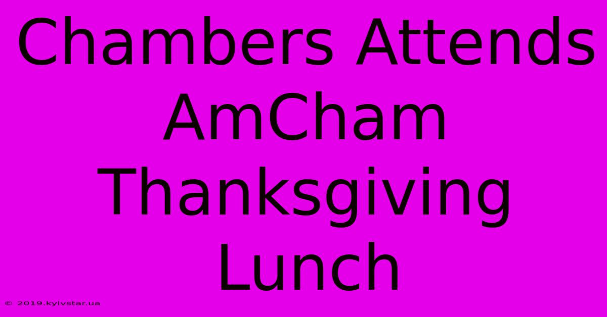 Chambers Attends AmCham Thanksgiving Lunch